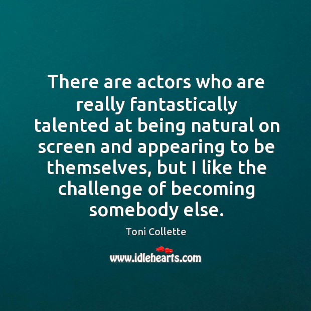 There are actors who are really fantastically talented at being natural on screen and Toni Collette Picture Quote