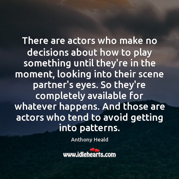 There are actors who make no decisions about how to play something Image