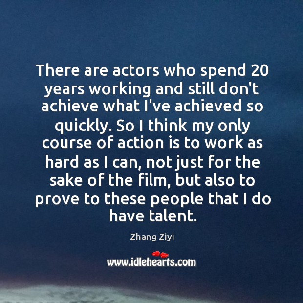 There are actors who spend 20 years working and still don’t achieve what Zhang Ziyi Picture Quote