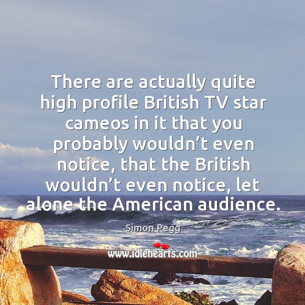 There are actually quite high profile british tv star cameos in it that you probably wouldn’t Image