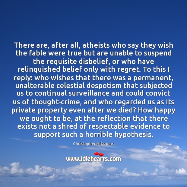 There are, after all, atheists who say they wish the fable were Christopher Hitchens Picture Quote
