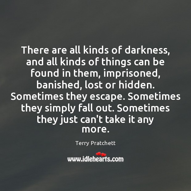 There are all kinds of darkness, and all kinds of things can Terry Pratchett Picture Quote