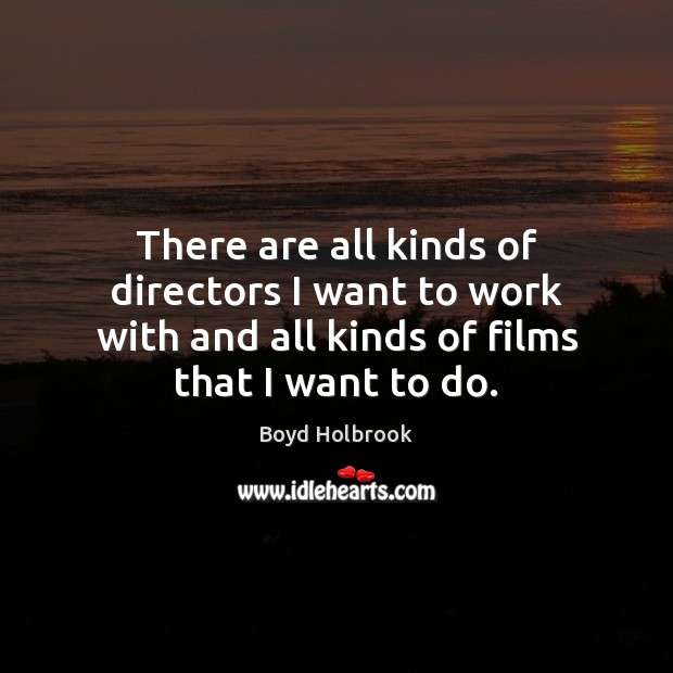 There are all kinds of directors I want to work with and Boyd Holbrook Picture Quote