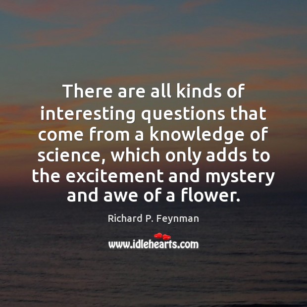 There are all kinds of interesting questions that come from a knowledge Richard P. Feynman Picture Quote