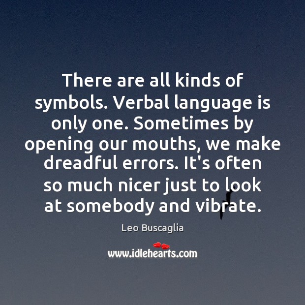There are all kinds of symbols. Verbal language is only one. Sometimes Leo Buscaglia Picture Quote
