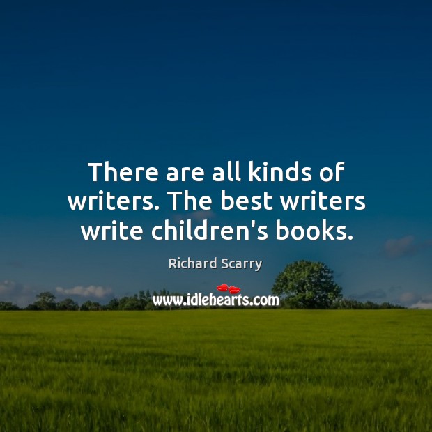 There are all kinds of writers. The best writers write children’s books. Richard Scarry Picture Quote