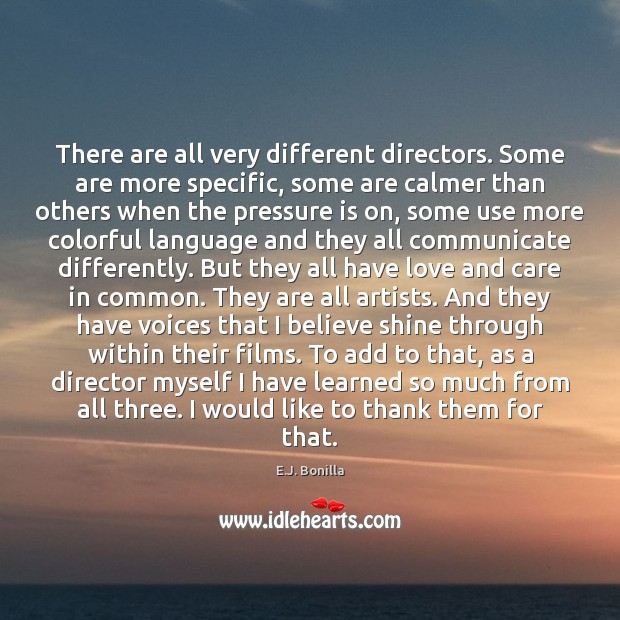 There are all very different directors. Some are more specific, some are E.J. Bonilla Picture Quote