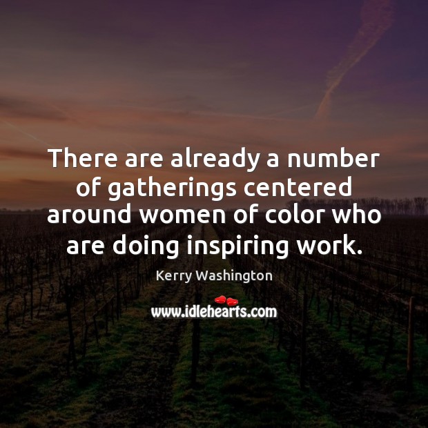 There are already a number of gatherings centered around women of color Kerry Washington Picture Quote