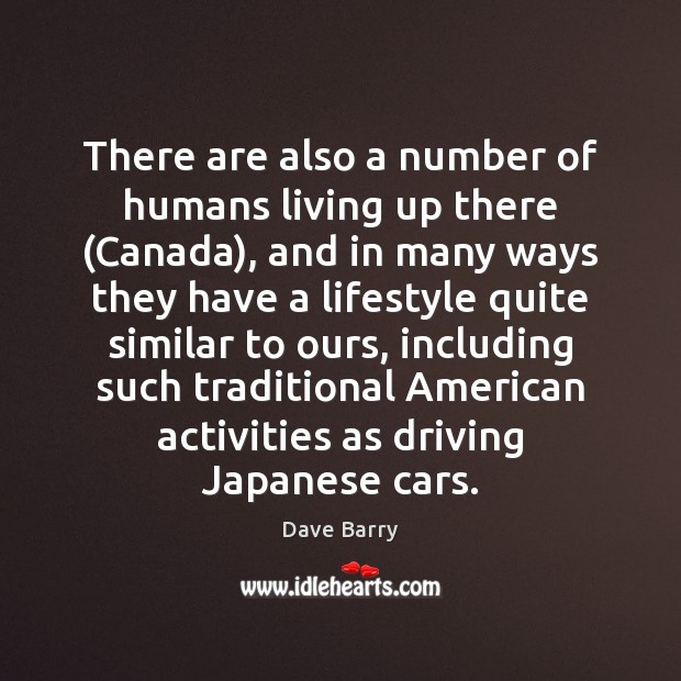 There are also a number of humans living up there (Canada), and Dave Barry Picture Quote