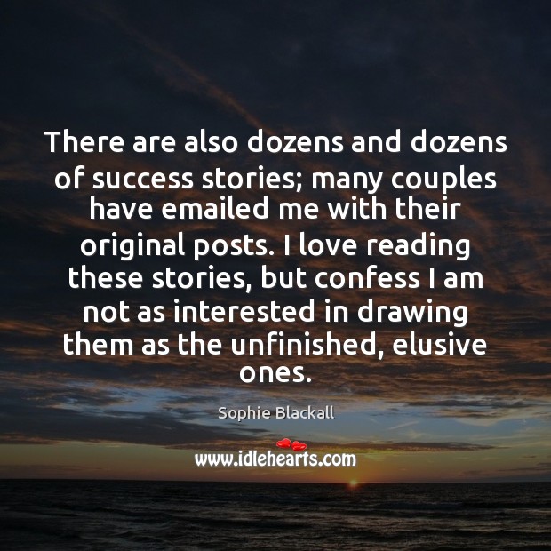 There are also dozens and dozens of success stories; many couples have Sophie Blackall Picture Quote