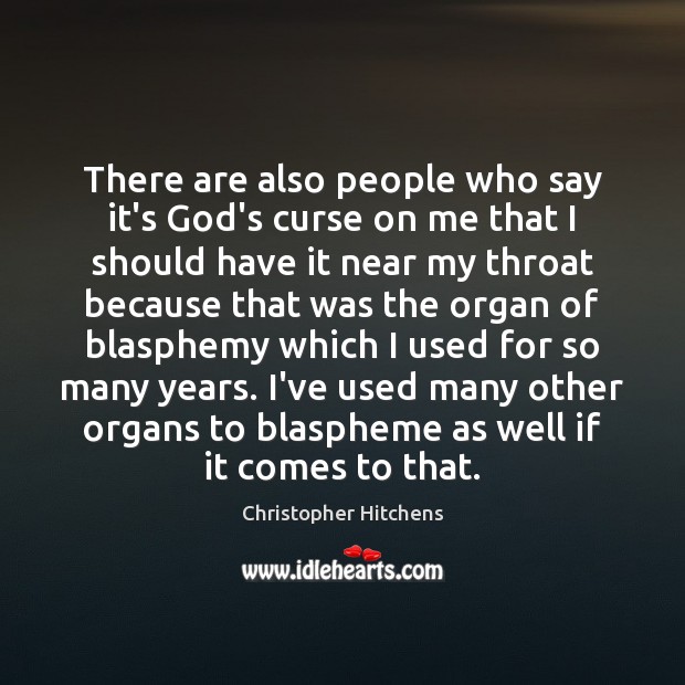 There are also people who say it’s God’s curse on me that Christopher Hitchens Picture Quote