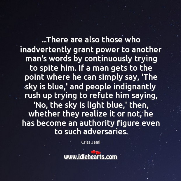 …There are also those who inadvertently grant power to another man’s words Criss Jami Picture Quote
