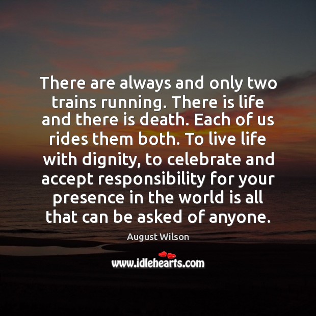 There are always and only two trains running. There is life and August Wilson Picture Quote