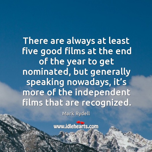 There are always at least five good films at the end of the year to get nominated Mark Rydell Picture Quote