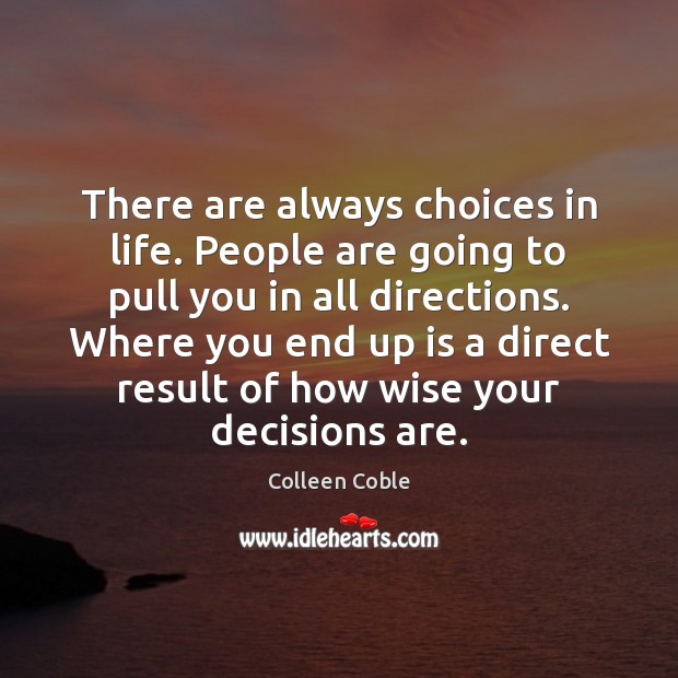 There are always choices in life. People are going to pull you Colleen Coble Picture Quote