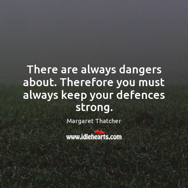 There are always dangers about. Therefore you must always keep your defences strong. Image