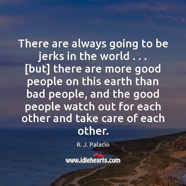 There are always going to be jerks in the world . . . [but] there R. J. Palacio Picture Quote