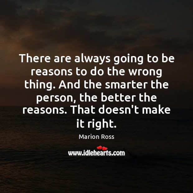 There are always going to be reasons to do the wrong thing. Marion Ross Picture Quote