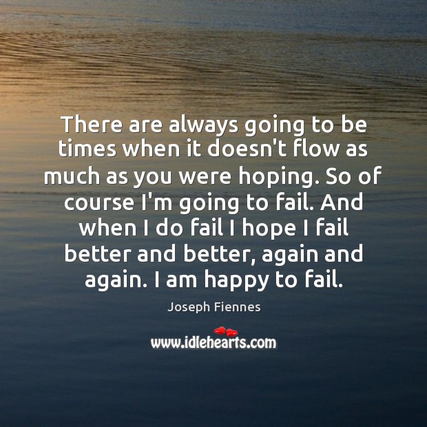 There are always going to be times when it doesn’t flow as Joseph Fiennes Picture Quote