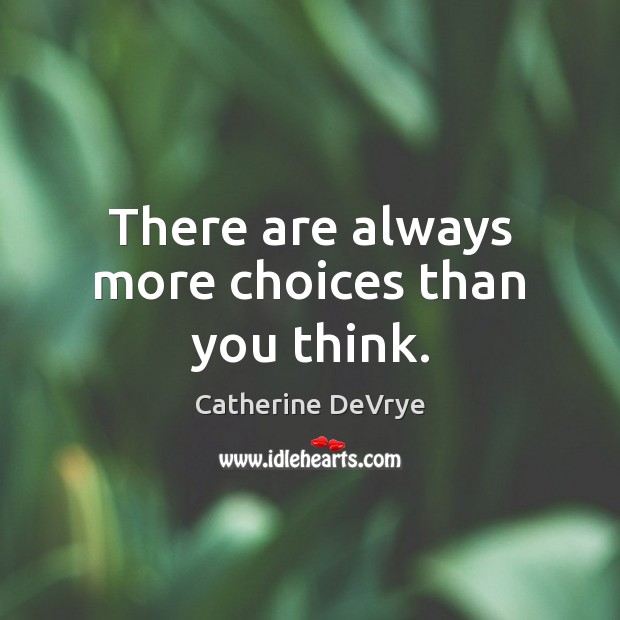 There are always more choices than you think. Catherine DeVrye Picture Quote