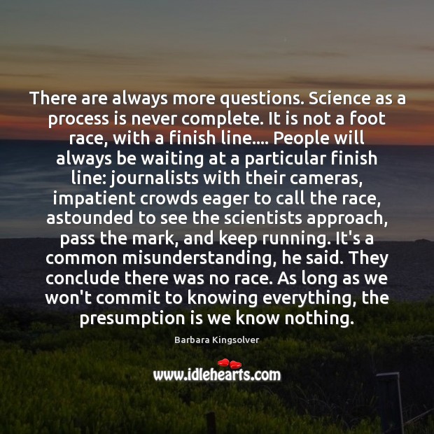 There are always more questions. Science as a process is never complete. Image