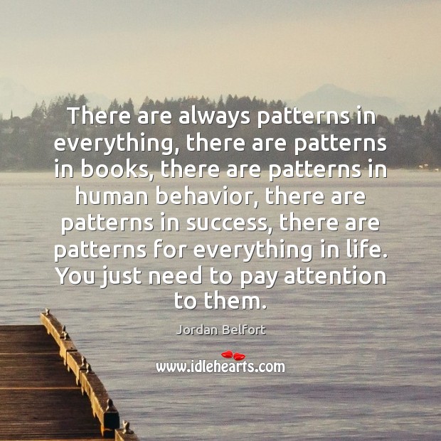 There are always patterns in everything, there are patterns in books, there Jordan Belfort Picture Quote
