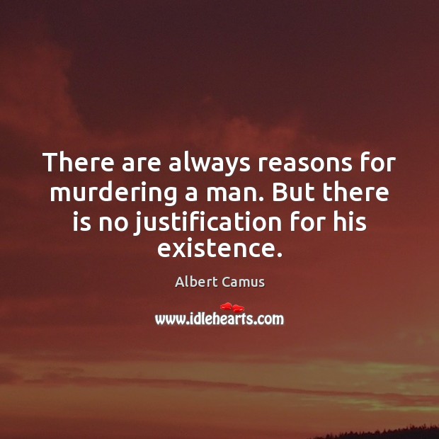 There are always reasons for murdering a man. But there is no Albert Camus Picture Quote