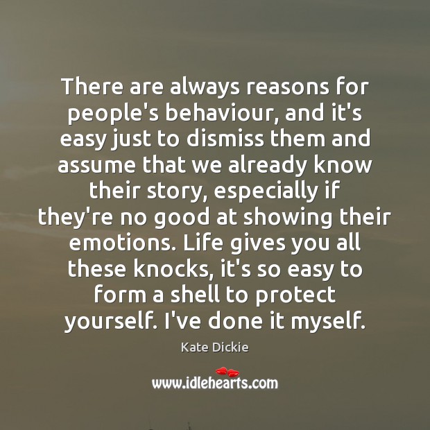 There are always reasons for people’s behaviour, and it’s easy just to Kate Dickie Picture Quote