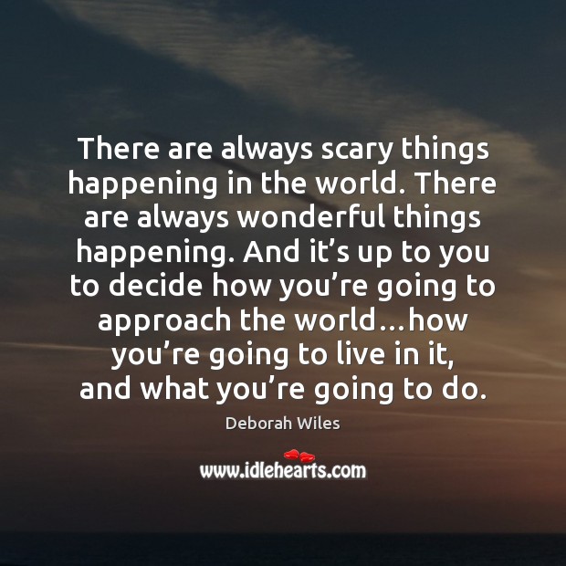 There are always scary things happening in the world. There are always Deborah Wiles Picture Quote
