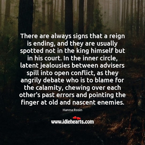 There are always signs that a reign is ending, and they are Hanna Rosin Picture Quote