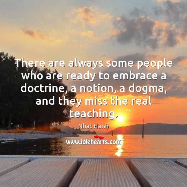 There are always some people who are ready to embrace a doctrine, Nhat Hanh Picture Quote