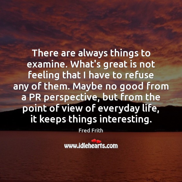 There are always things to examine. What’s great is not feeling that Image