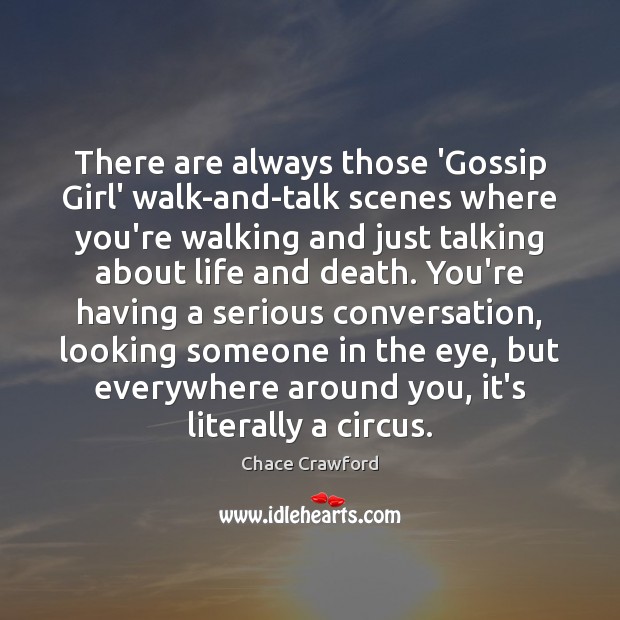 There are always those ‘Gossip Girl’ walk-and-talk scenes where you’re walking and Chace Crawford Picture Quote