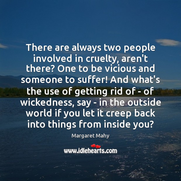There are always two people involved in cruelty, aren’t there? One to Margaret Mahy Picture Quote