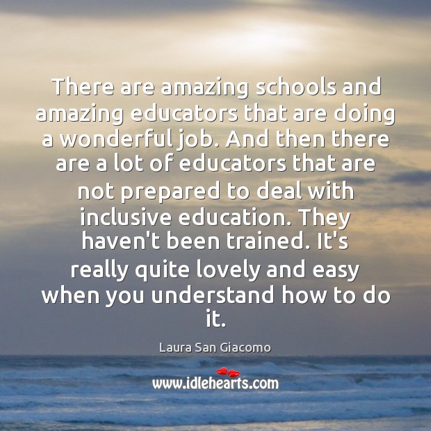 There are amazing schools and amazing educators that are doing a wonderful Laura San Giacomo Picture Quote