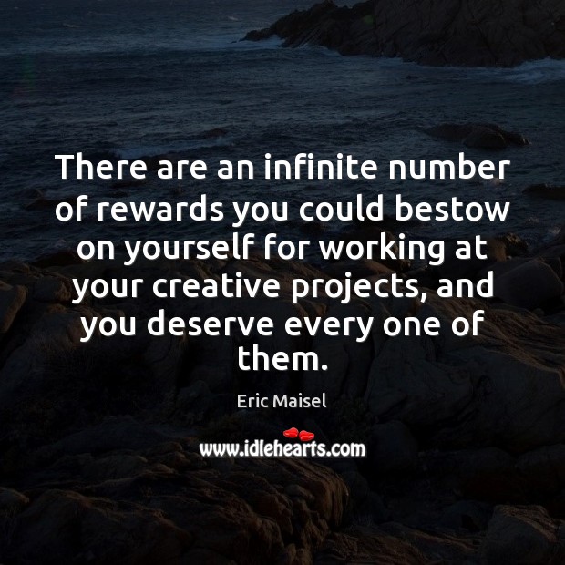 There are an infinite number of rewards you could bestow on yourself Eric Maisel Picture Quote