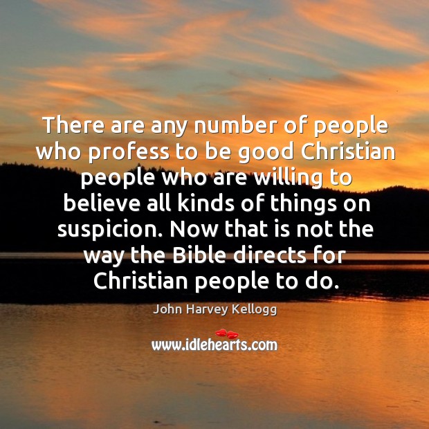 There are any number of people who profess to be good christian people who are John Harvey Kellogg Picture Quote