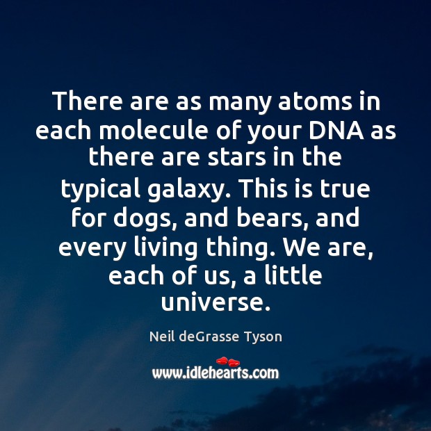 There are as many atoms in each molecule of your DNA as Neil deGrasse Tyson Picture Quote
