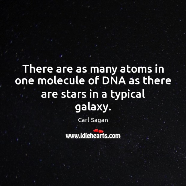 There are as many atoms in one molecule of DNA as there are stars in a typical galaxy. Carl Sagan Picture Quote