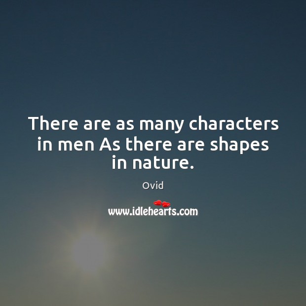 There are as many characters in men As there are shapes in nature. Ovid Picture Quote