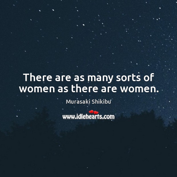 There are as many sorts of women as there are women. Murasaki Shikibu Picture Quote