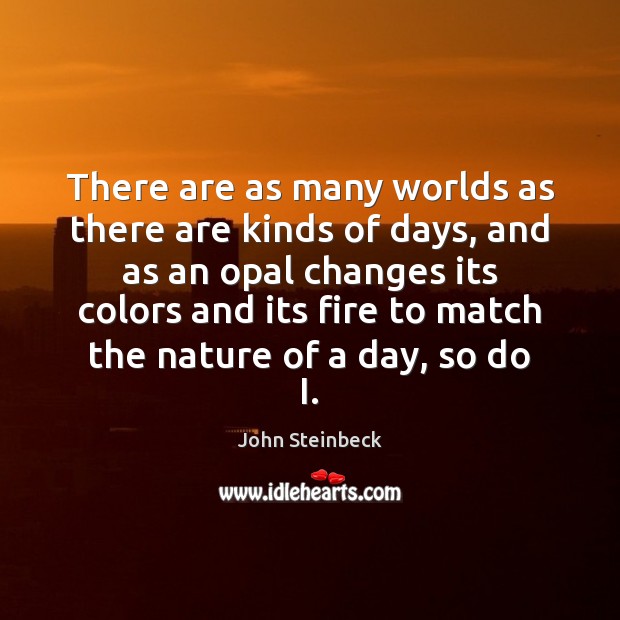 There are as many worlds as there are kinds of days, and John Steinbeck Picture Quote