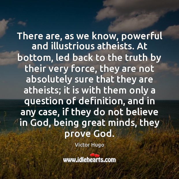 There are, as we know, powerful and illustrious atheists. At bottom, led Victor Hugo Picture Quote