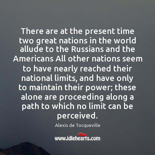 There are at the present time two great nations in the world Alexis de Tocqueville Picture Quote