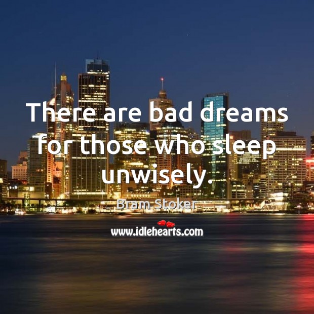 There are bad dreams for those who sleep unwisely. Bram Stoker Picture Quote