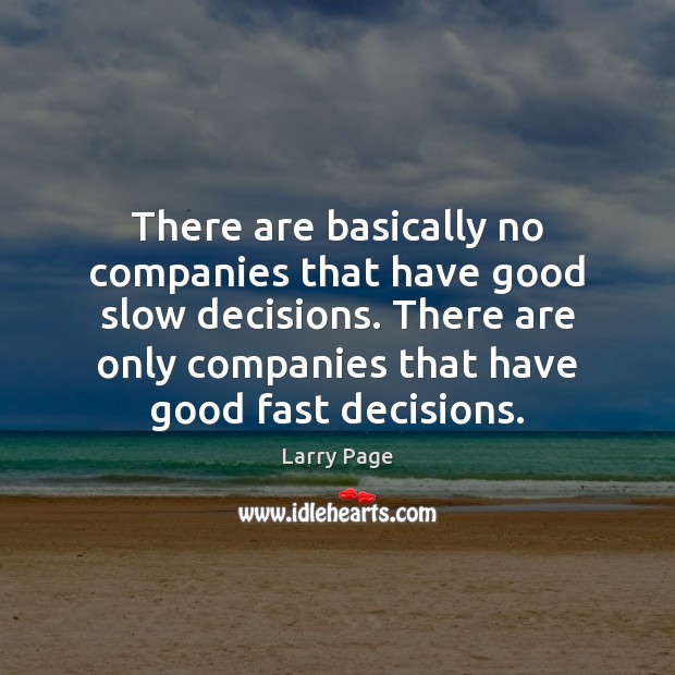 There are basically no companies that have good slow decisions. There are Larry Page Picture Quote