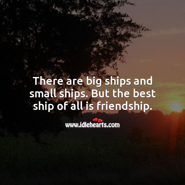 There are big ships and small ships. Friendship Quotes Image