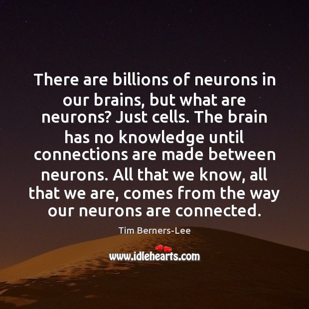 There are billions of neurons in our brains, but what are neurons? Tim Berners-Lee Picture Quote