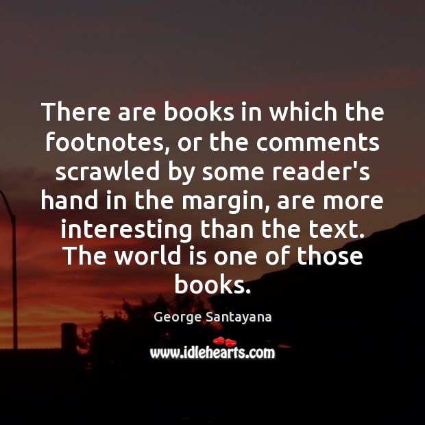There are books in which the footnotes, or the comments scrawled by George Santayana Picture Quote