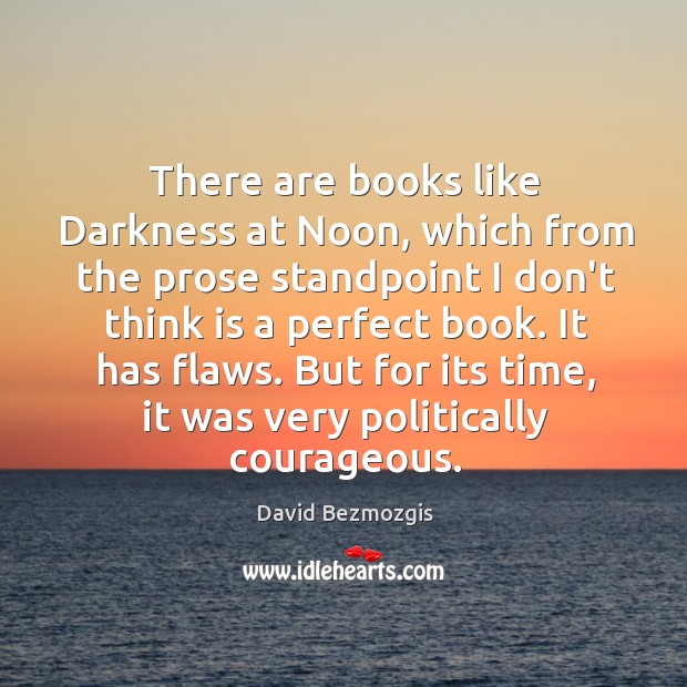 There are books like Darkness at Noon, which from the prose standpoint David Bezmozgis Picture Quote